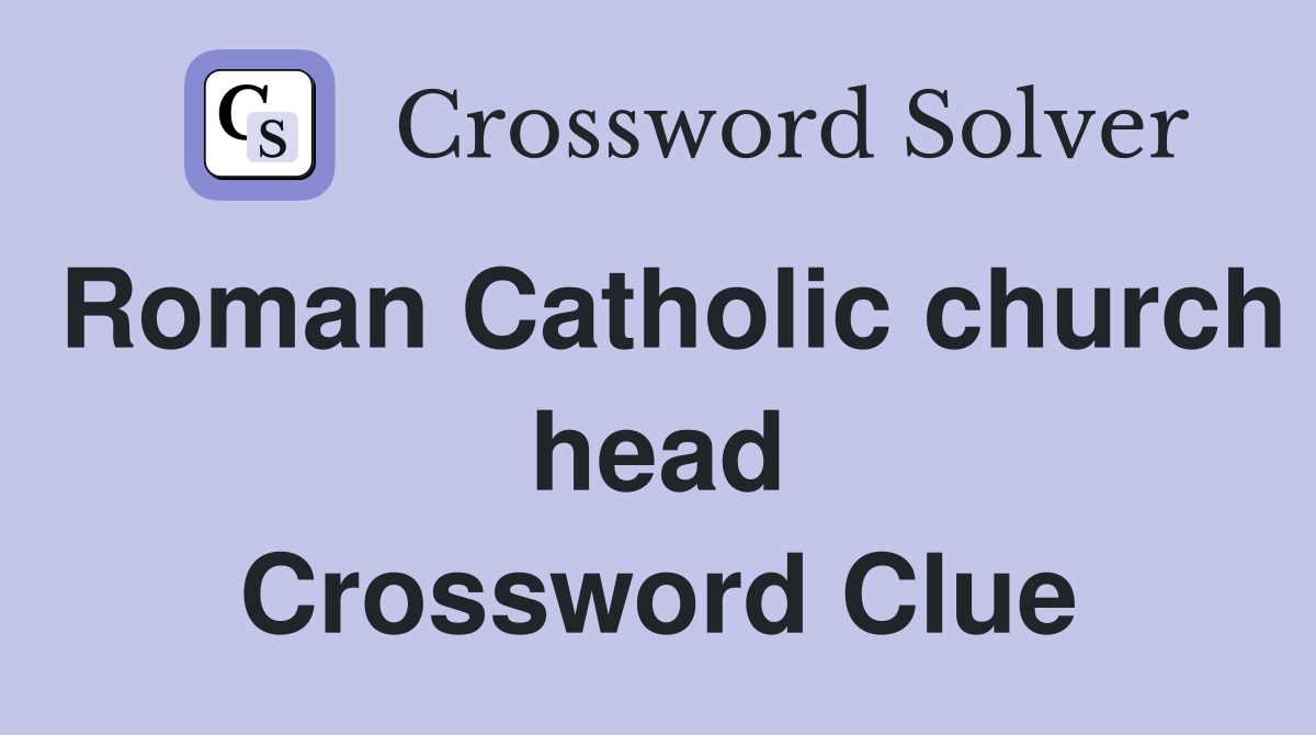 Roman Catholic church head Crossword Clue Answers Crossword Solver